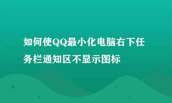 如何使QQ最小化电脑右下任务栏通知区不显示图标