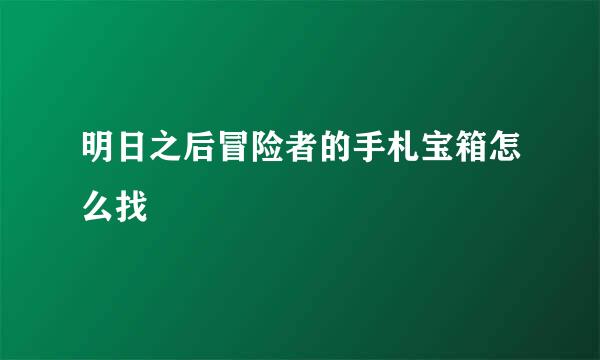 明日之后冒险者的手札宝箱怎么找