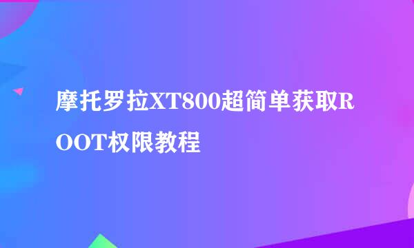 摩托罗拉XT800超简单获取ROOT权限教程