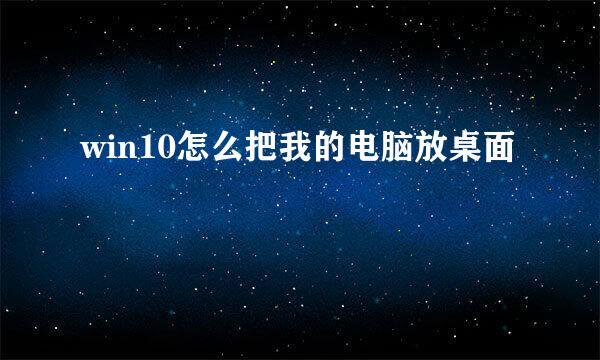 win10怎么把我的电脑放桌面