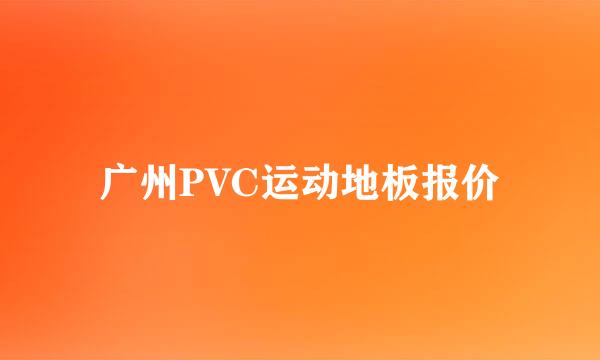 广州PVC运动地板报价