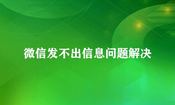 微信发不出信息问题解决