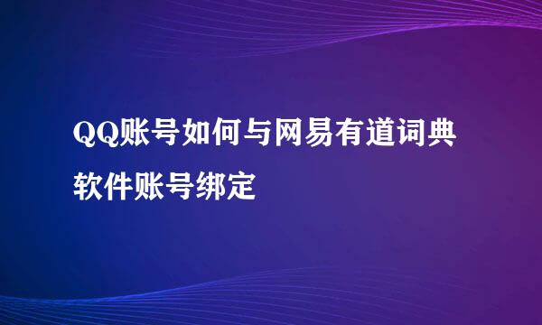 QQ账号如何与网易有道词典软件账号绑定