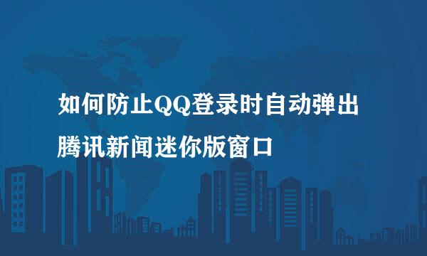 如何防止QQ登录时自动弹出腾讯新闻迷你版窗口