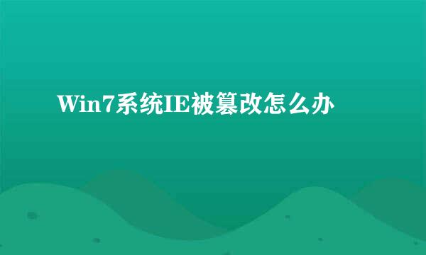 Win7系统IE被篡改怎么办