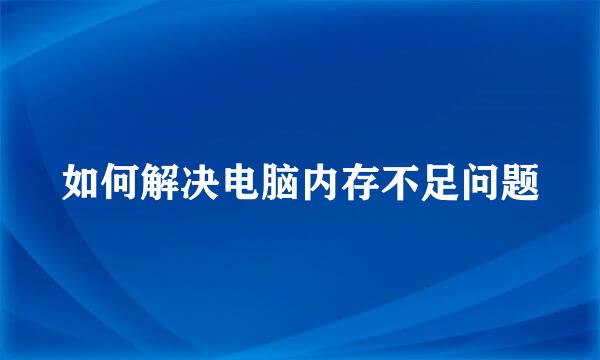 如何解决电脑内存不足问题