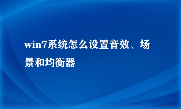 win7系统怎么设置音效、场景和均衡器