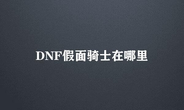 DNF假面骑士在哪里