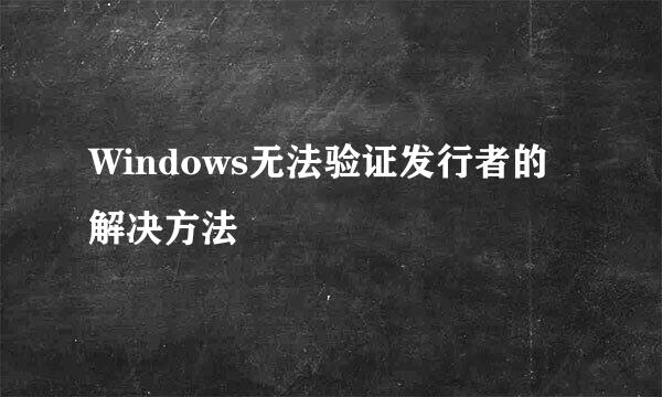 Windows无法验证发行者的解决方法