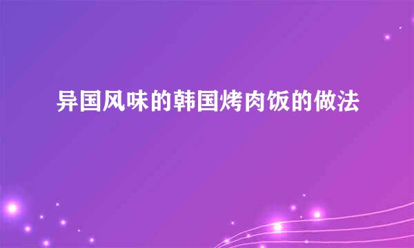 异国风味的韩国烤肉饭的做法