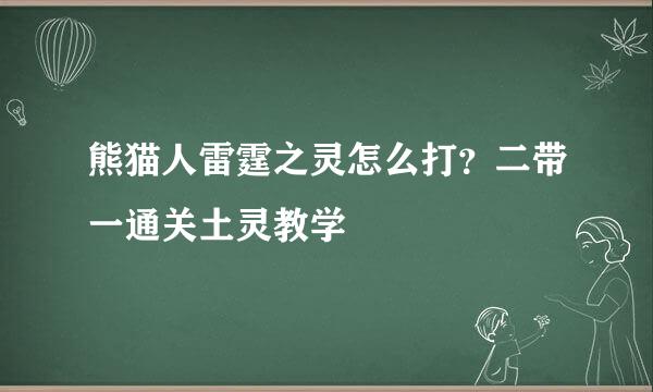 熊猫人雷霆之灵怎么打？二带一通关土灵教学