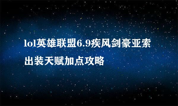 lol英雄联盟6.9疾风剑豪亚索出装天赋加点攻略