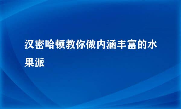 汉密哈顿教你做内涵丰富的水果派囖