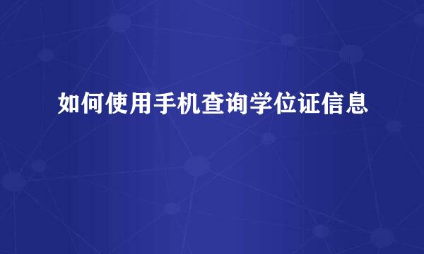 如何使用手机查询学位证信息