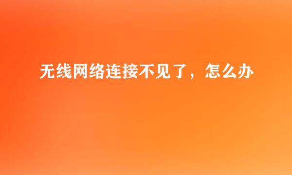 无线网络连接不见了，怎么办