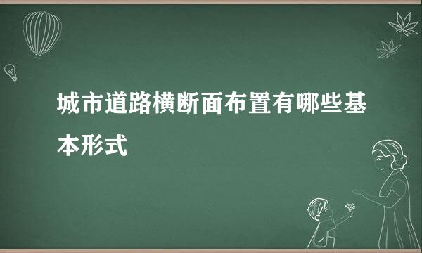 城市道路横断面布置有哪些基本形式