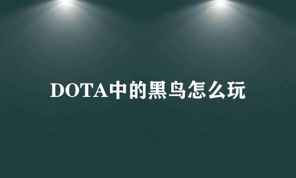 DOTA中的黑鸟怎么玩