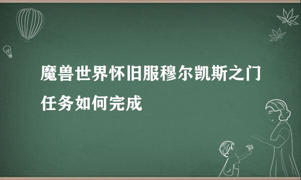 魔兽世界怀旧服穆尔凯斯之门任务如何完成