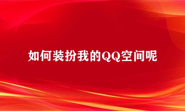 如何装扮我的QQ空间呢