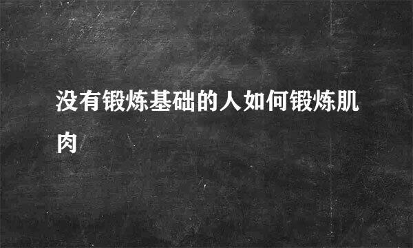 没有锻炼基础的人如何锻炼肌肉