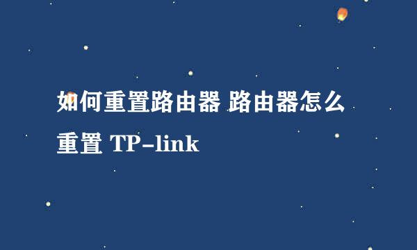 如何重置路由器 路由器怎么重置 TP-link