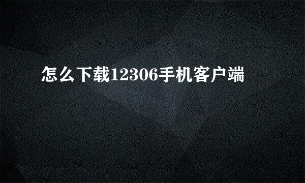 怎么下载12306手机客户端