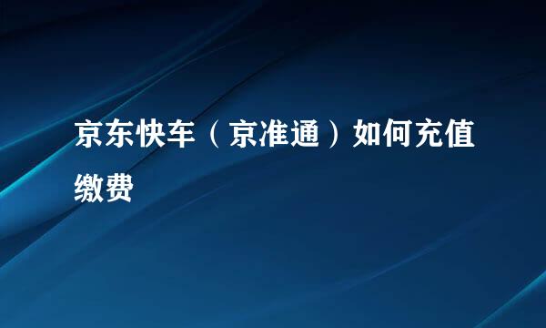 京东快车（京准通）如何充值缴费