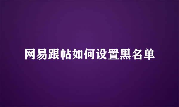 网易跟帖如何设置黑名单