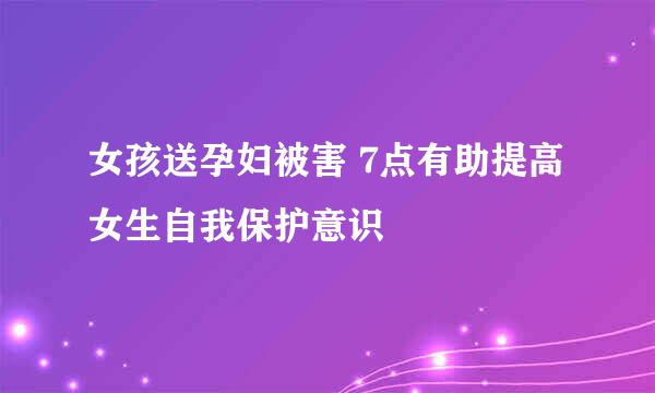 女孩送孕妇被害 7点有助提高女生自我保护意识