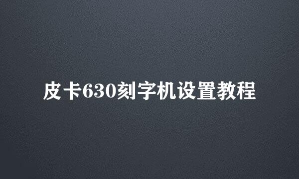 皮卡630刻字机设置教程