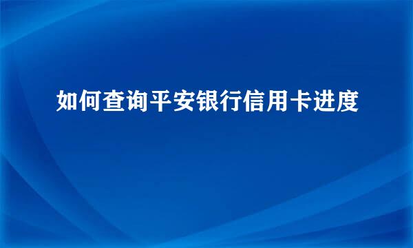 如何查询平安银行信用卡进度