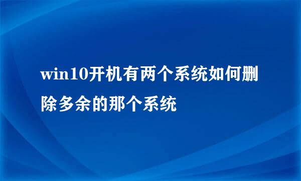 win10开机有两个系统如何删除多余的那个系统