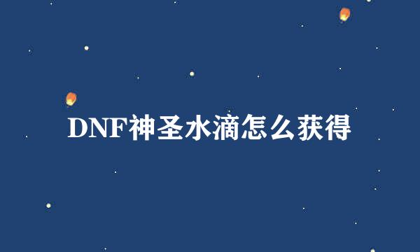 DNF神圣水滴怎么获得