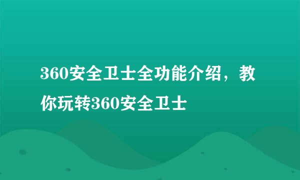 360安全卫士全功能介绍，教你玩转360安全卫士