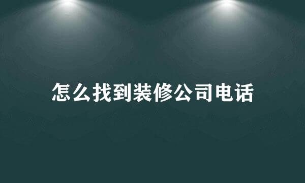 怎么找到装修公司电话