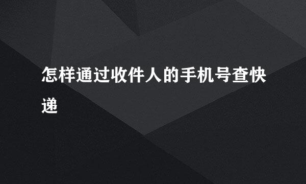 怎样通过收件人的手机号查快递