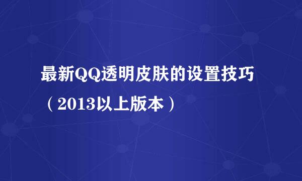 最新QQ透明皮肤的设置技巧（2013以上版本）