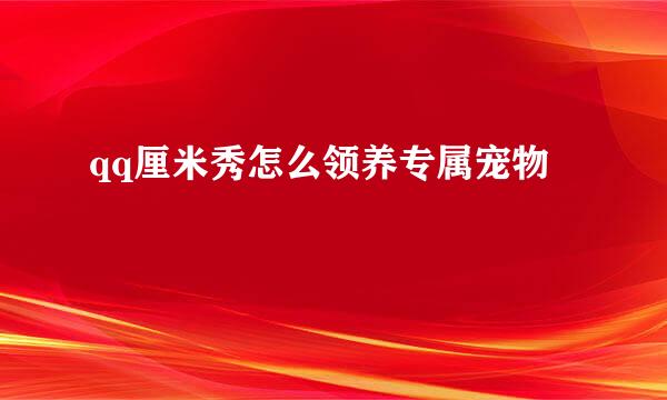 qq厘米秀怎么领养专属宠物