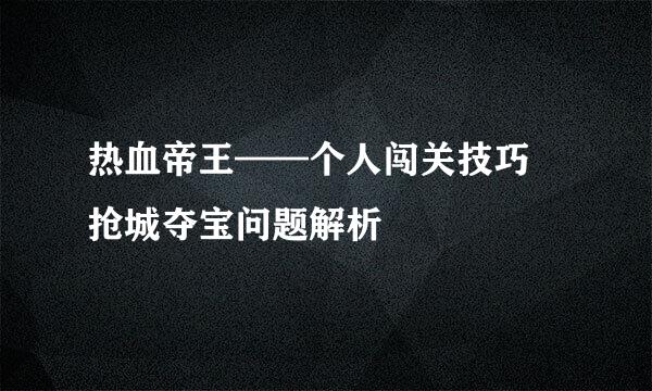 热血帝王——个人闯关技巧 抢城夺宝问题解析