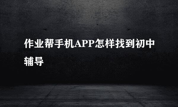 作业帮手机APP怎样找到初中辅导