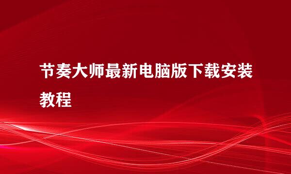 节奏大师最新电脑版下载安装教程