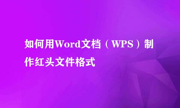 如何用Word文档（WPS）制作红头文件格式