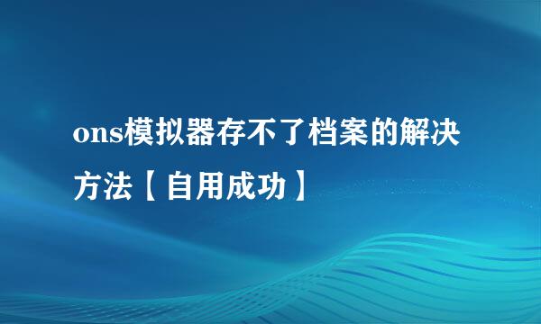 ons模拟器存不了档案的解决方法【自用成功】