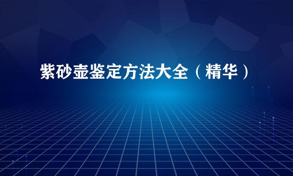 紫砂壶鉴定方法大全（精华）